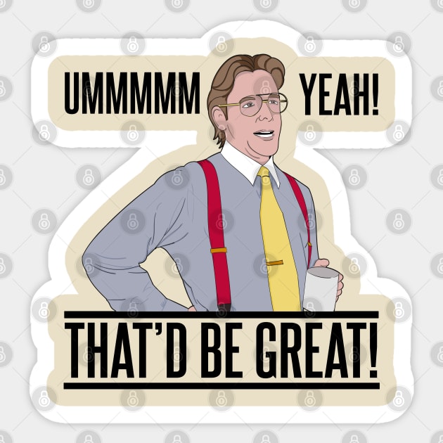 Bill Lumbergh Umm Yeah That'd be Great Quote Sticker by Meta Cortex